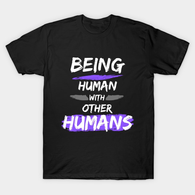 Being Human with Other Humans T-Shirt by The Labors of Love